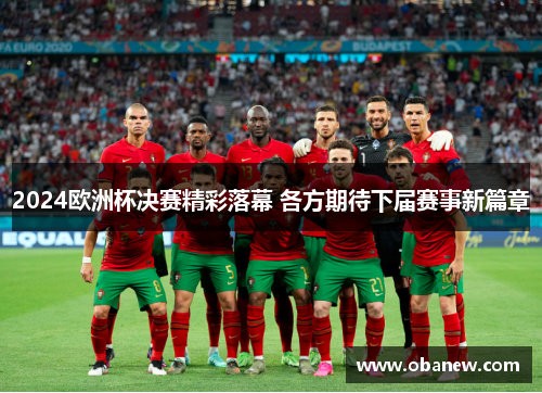 2024欧洲杯决赛精彩落幕 各方期待下届赛事新篇章