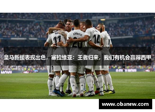 皇马新援表现出色，塞拉维亚：王者归来，我们有机会赢得西甲