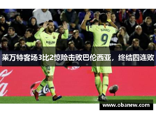 莱万特客场3比2惊险击败巴伦西亚，终结四连败