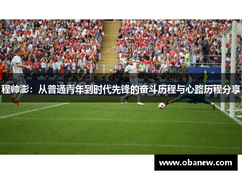 程帅澎：从普通青年到时代先锋的奋斗历程与心路历程分享